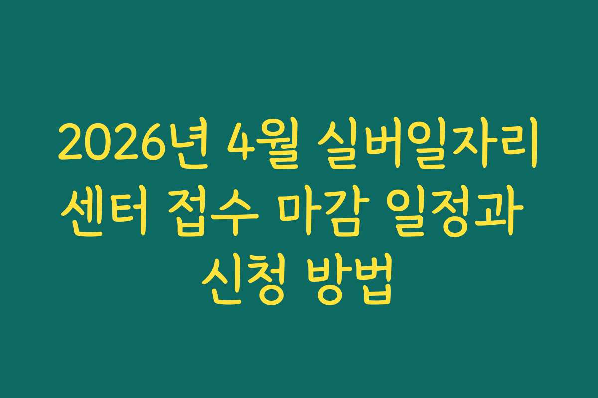 2026년 4월 실버일자리센터 접수 마감 일정과 신청 방법