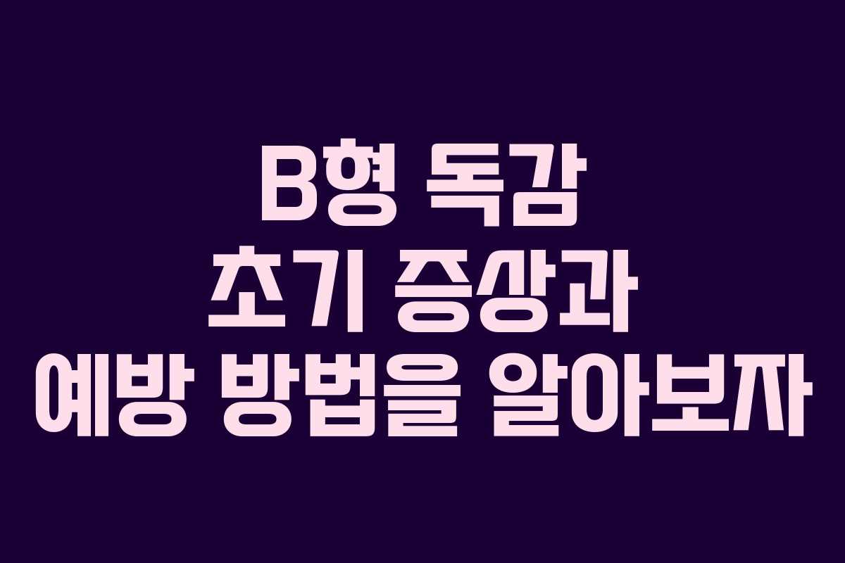 B형 독감 초기 증상과 예방 방법을 알아보자