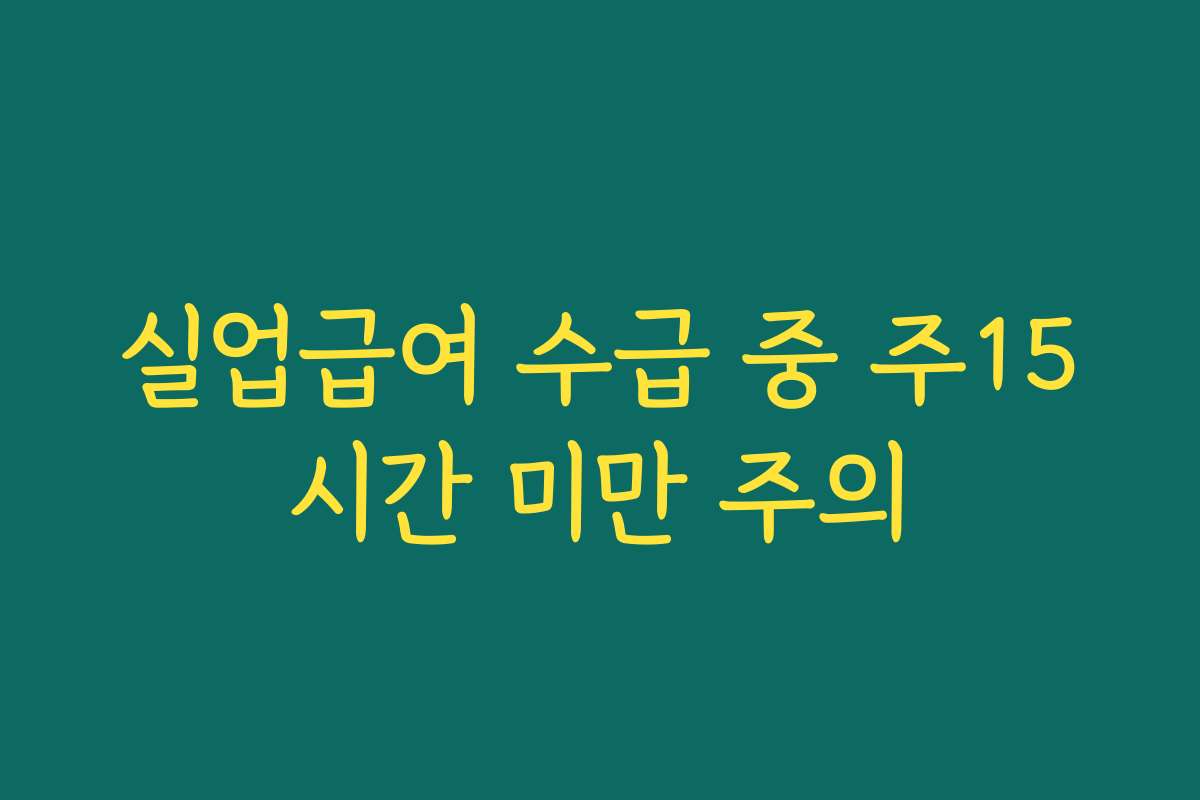 실업급여 수급 중 주15시간 미만 주의