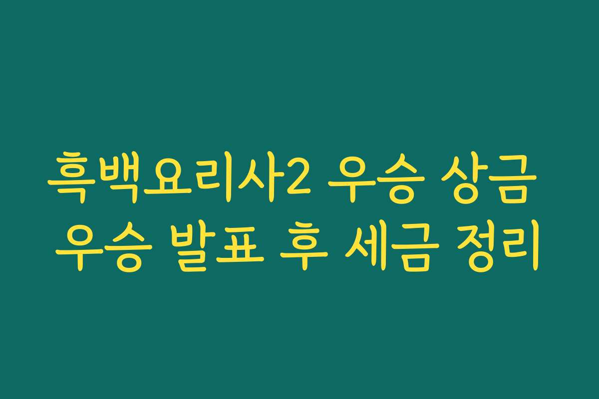 흑백요리사2 우승 상금 우승 발표 후 세금 정리