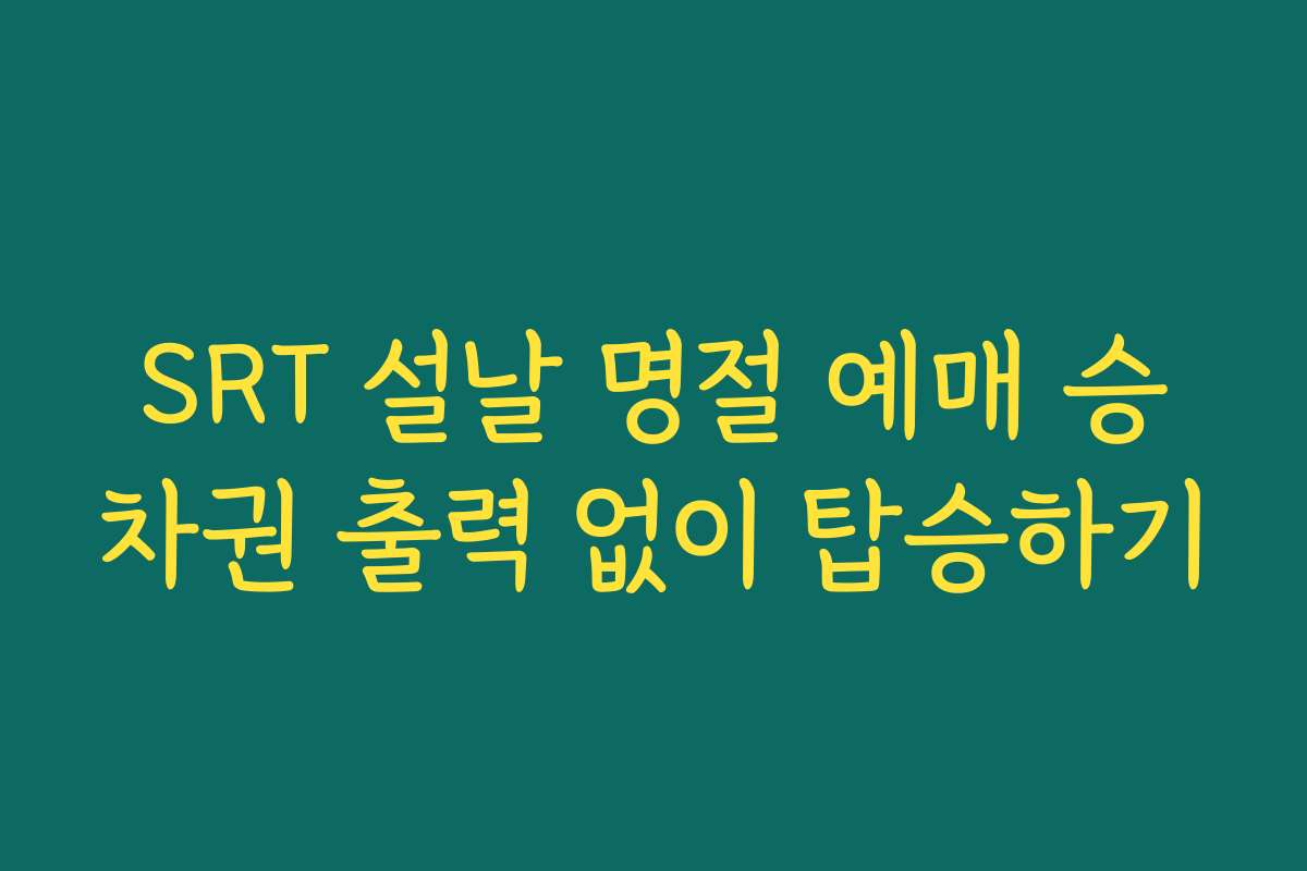 SRT 설날 명절 예매 승차권 출력 없이 탑승하기