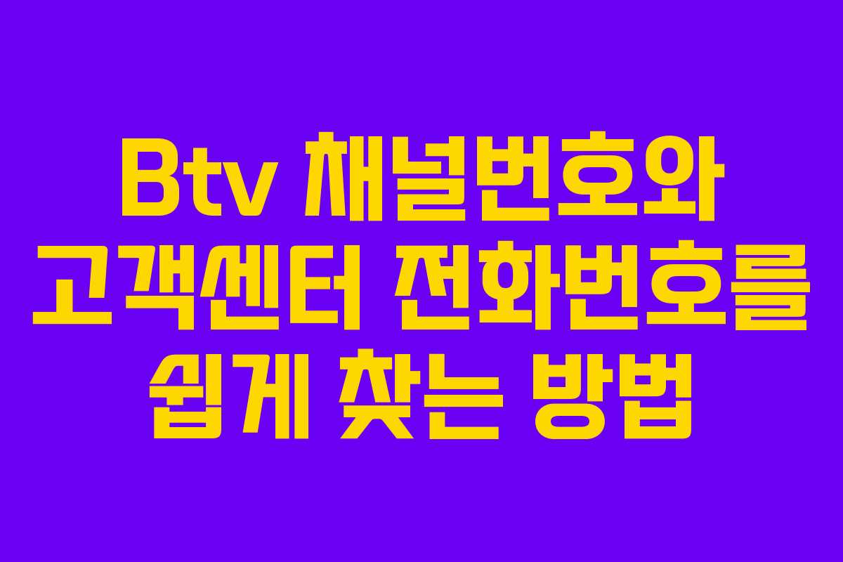 Btv 채널번호와 고객센터 전화번호를 쉽게 찾는 방법