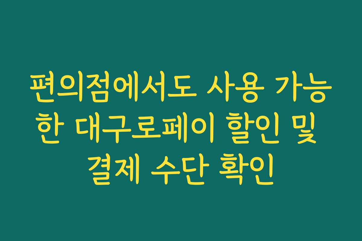 편의점에서도 사용 가능한 대구로페이 할인 및 결제 수단 확인