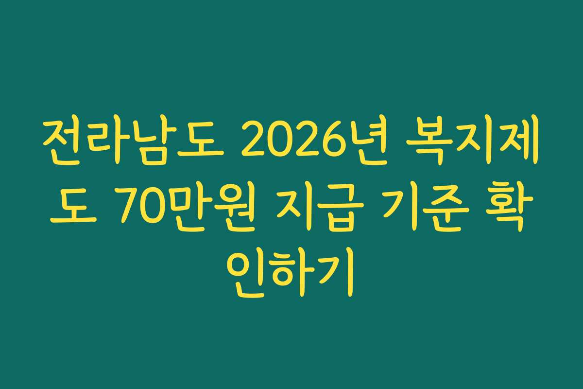 전라남도 2026년 복지제도 70만원 지급 기준 확인하기
