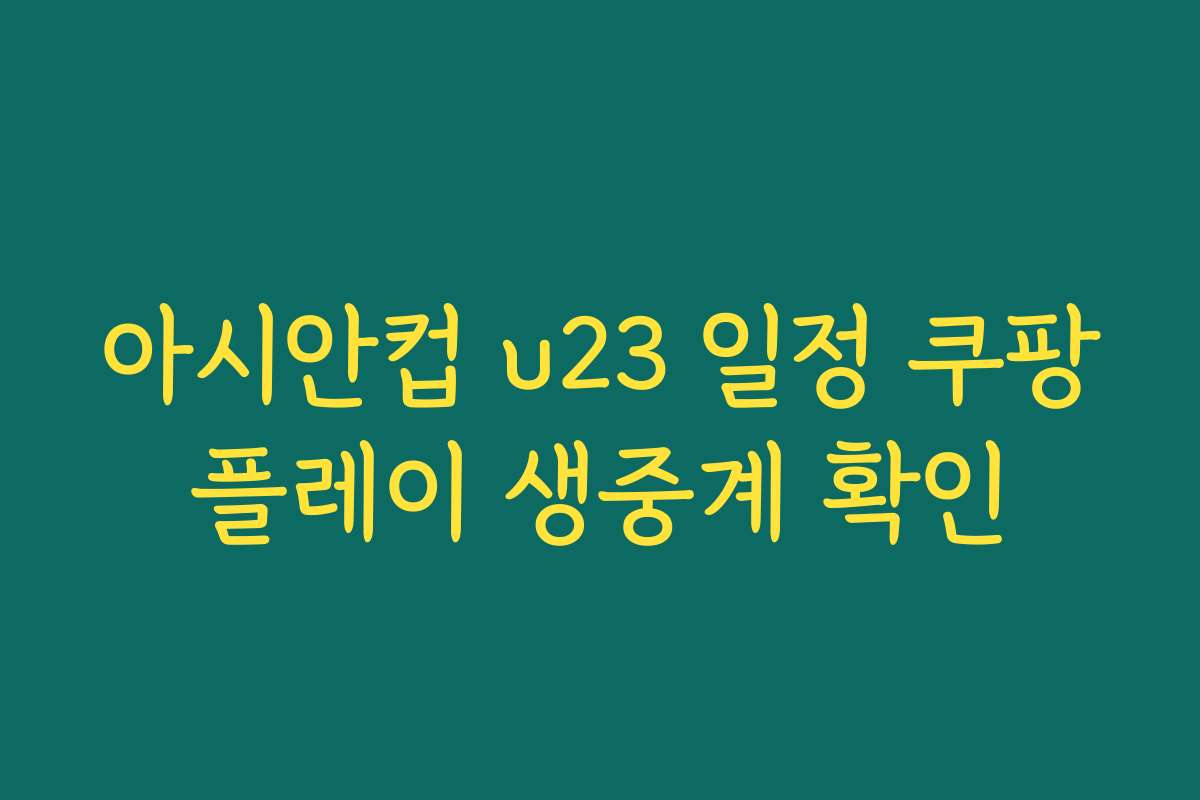 아시안컵 u23 일정 쿠팡플레이 생중계 확인