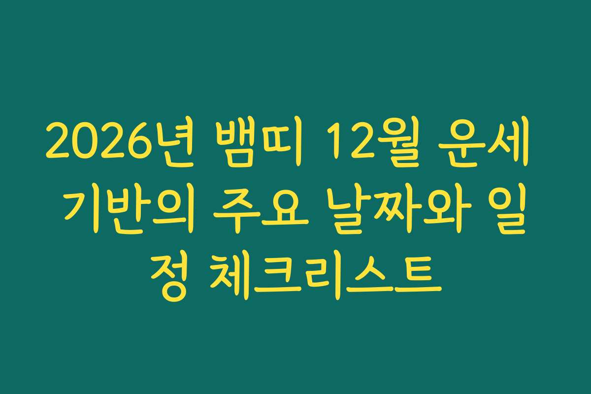 2026년 뱀띠 12월 운세 기반의 주요 날짜와 일정 체크리스트