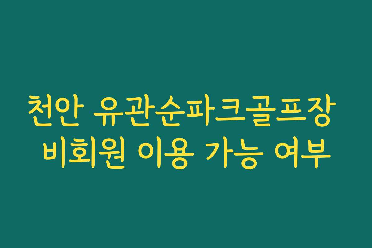 천안 유관순파크골프장 비회원 이용 가능 여부