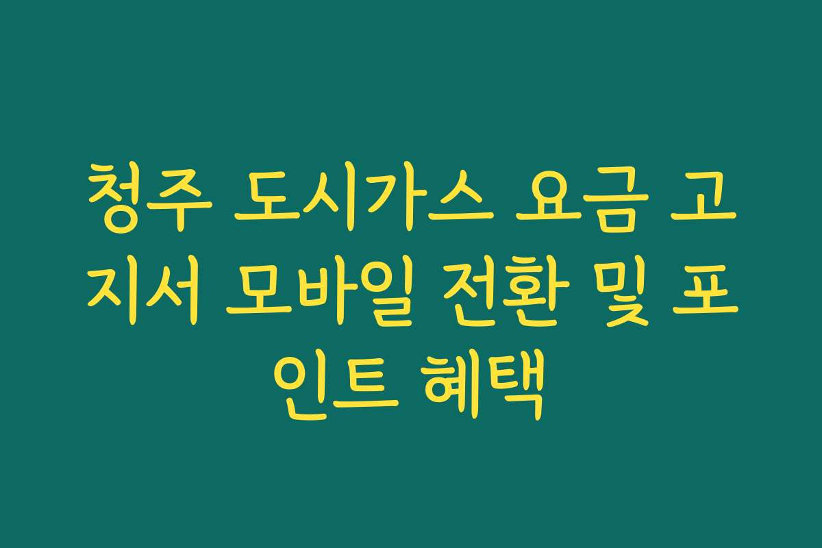 청주 도시가스 요금 고지서 모바일 전환 및 포인트 혜택