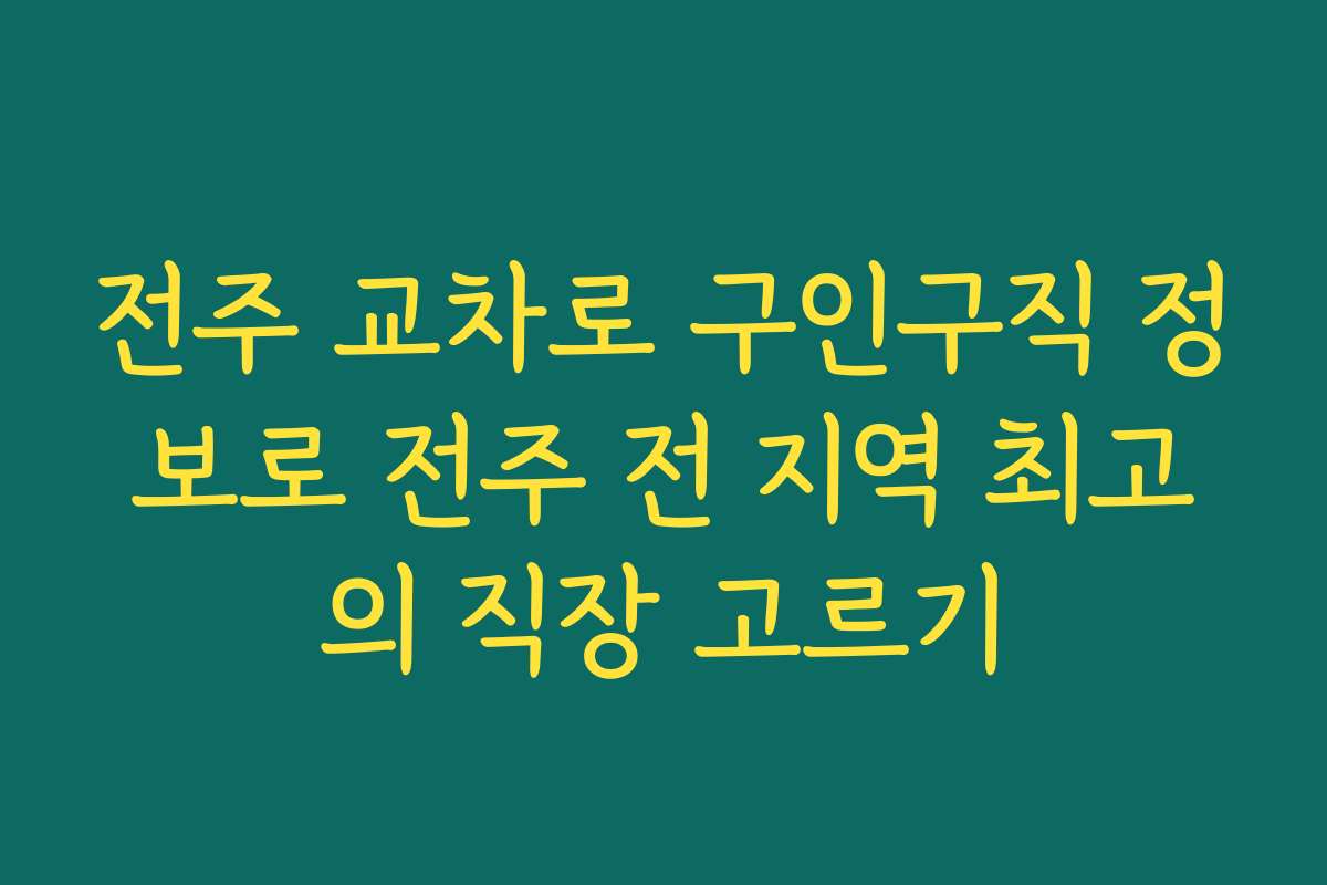 전주 교차로 구인구직 정보로 전주 전 지역 최고의 직장 고르기