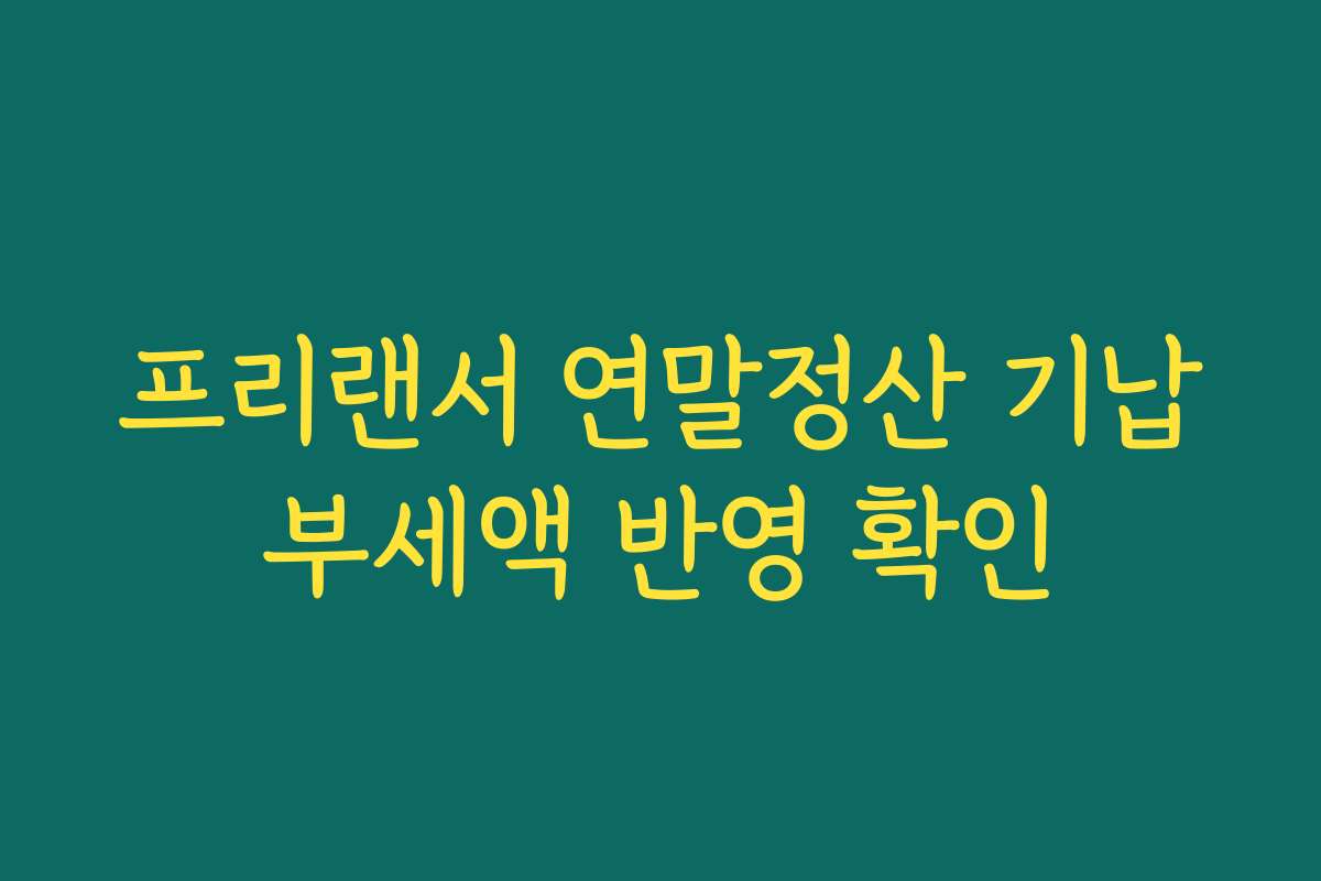 프리랜서 연말정산 기납부세액 반영 확인