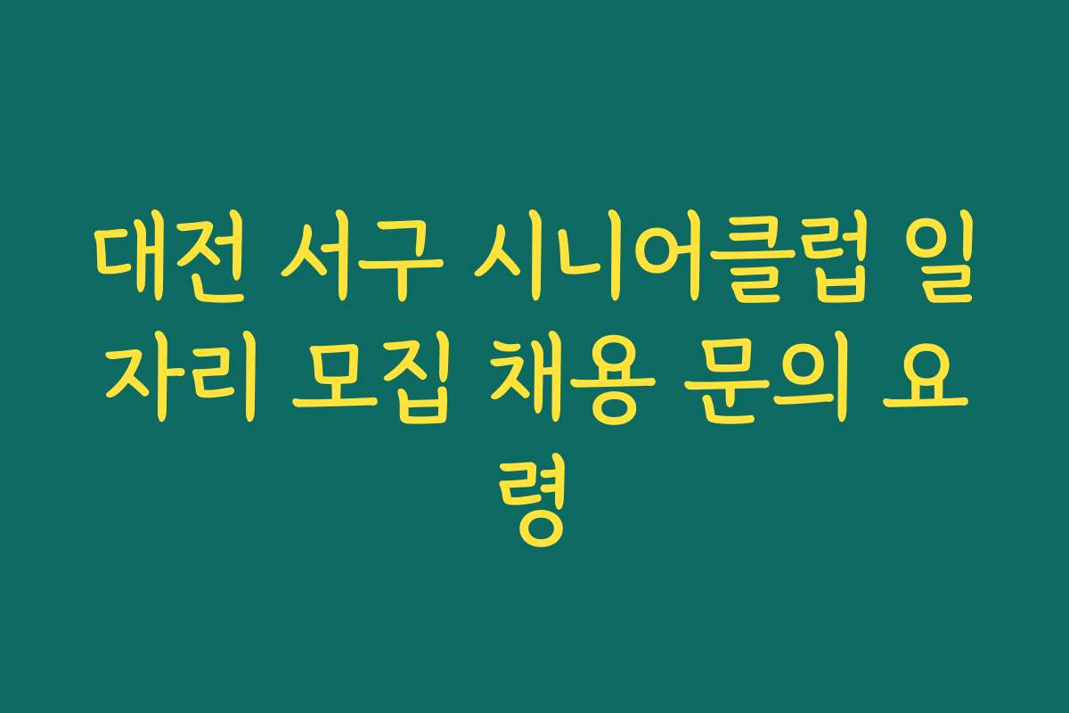 대전 서구 시니어클럽 일자리 모집 채용 문의 요령