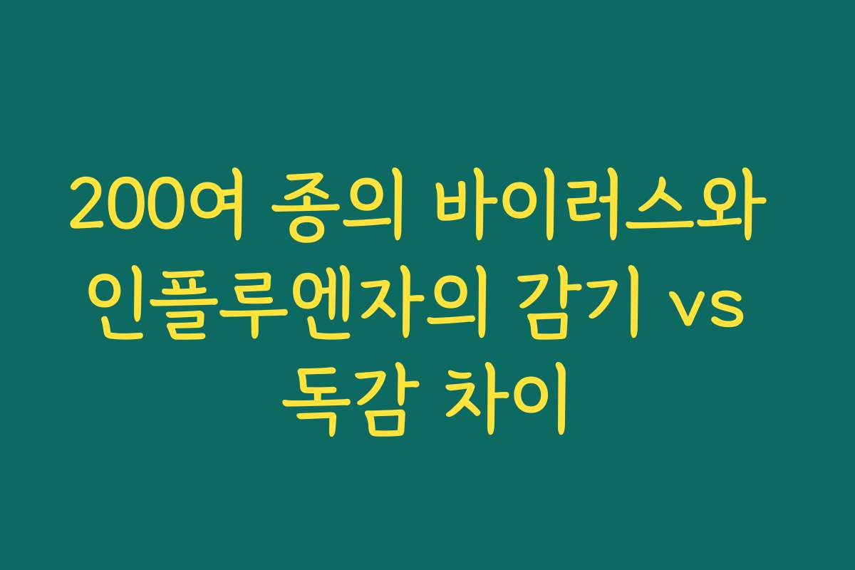200여 종의 바이러스와 인플루엔자의 감기 vs 독감 차이