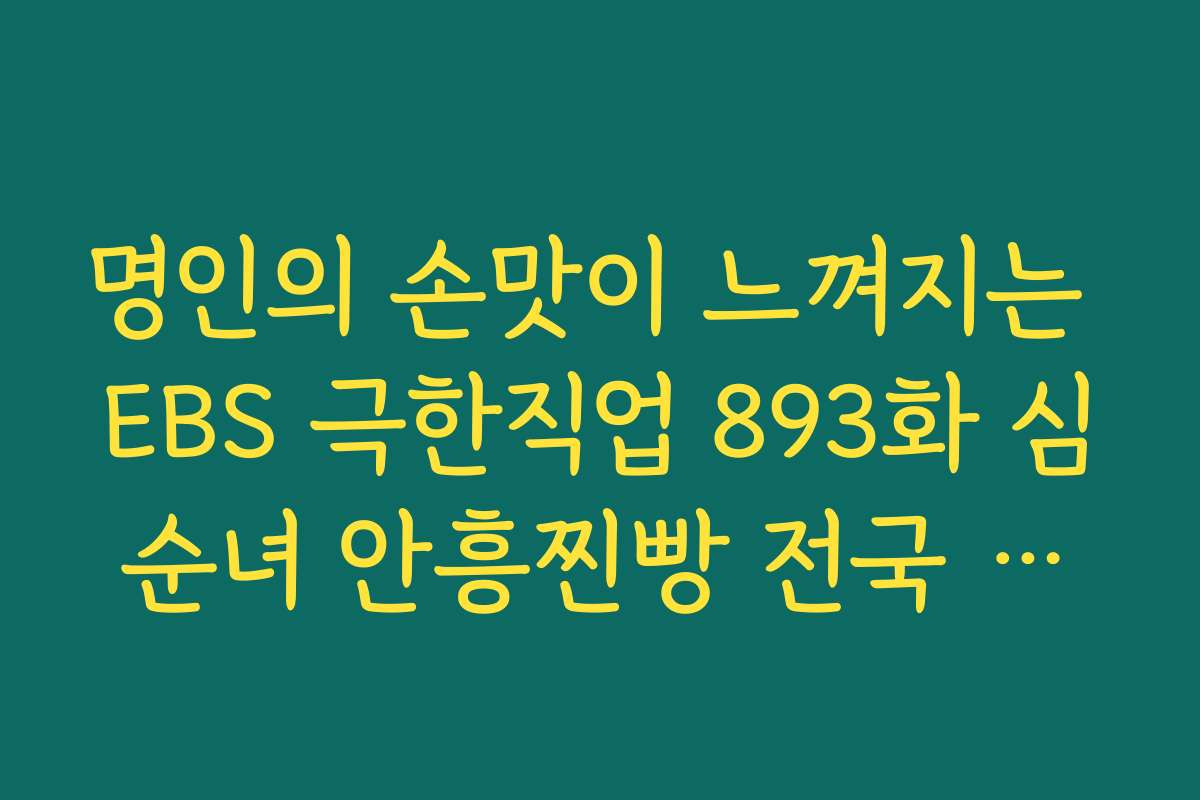 명인의 손맛이 느껴지는 EBS 극한직업 893화 심순녀 안흥찐빵 전국 배송 후기