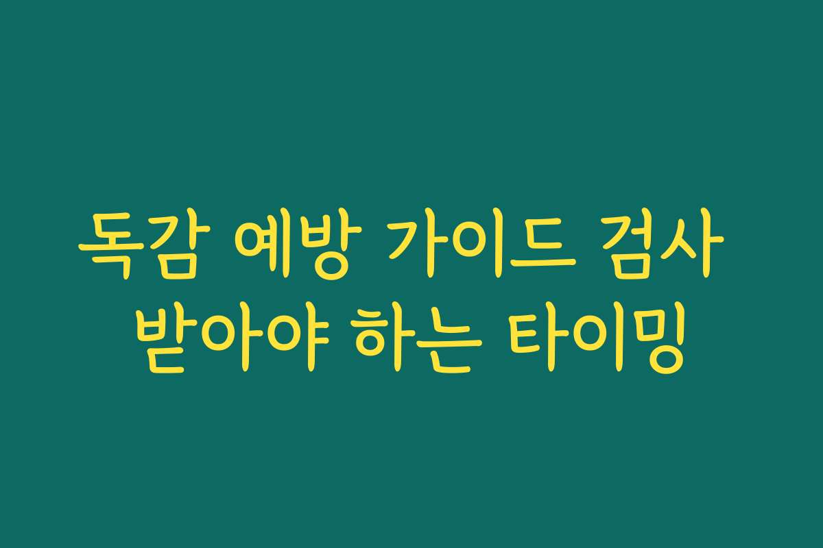독감 예방 가이드 검사 받아야 하는 타이밍