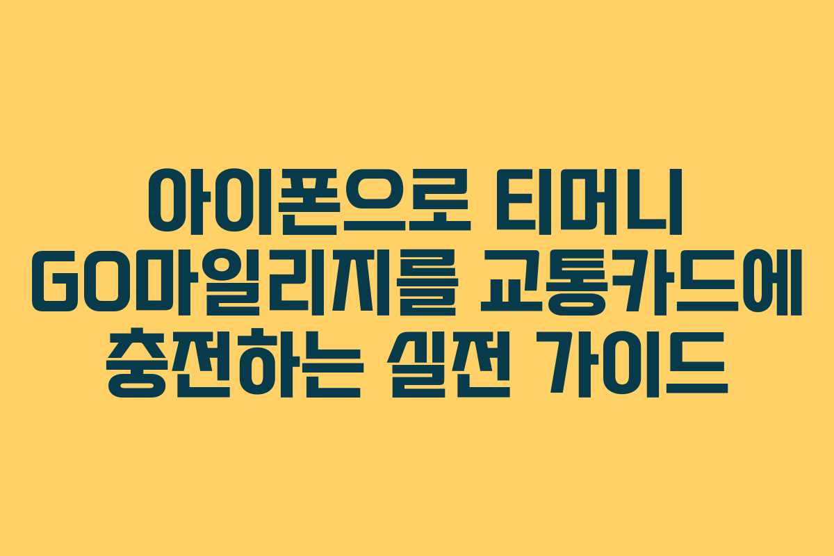 아이폰으로 티머니 GO마일리지를 교통카드에 충전하는 실전 가이드