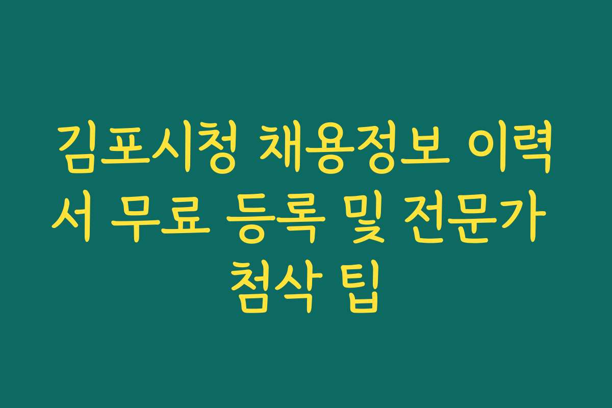 김포시청 채용정보 이력서 무료 등록 및 전문가 첨삭 팁