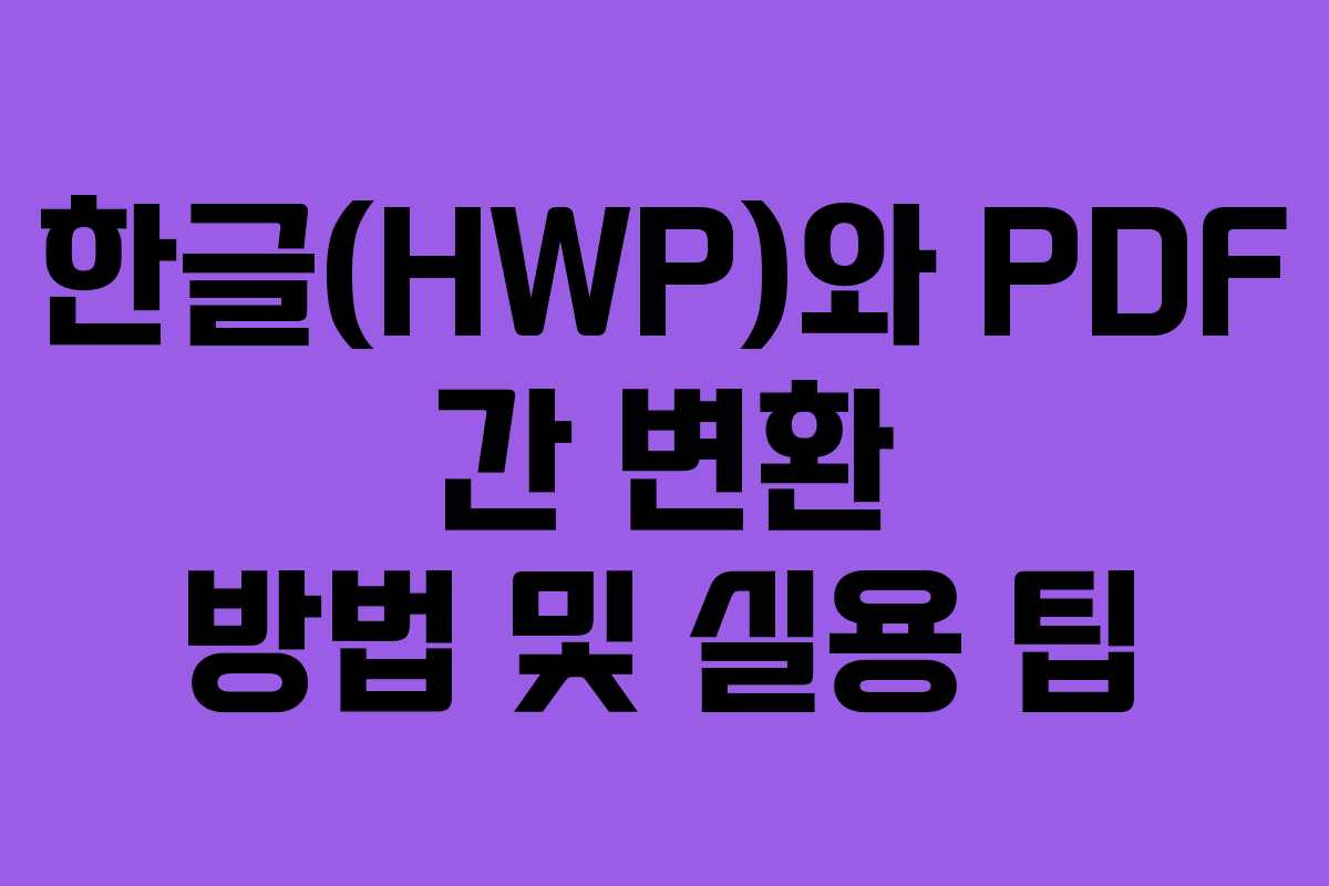 한글(HWP)와 PDF 간 변환 방법 및 실용 팁