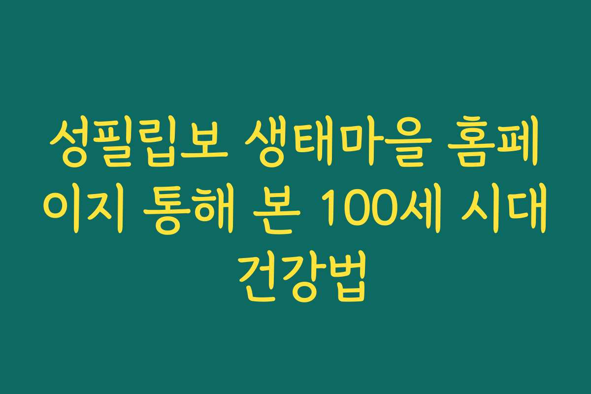 성필립보 생태마을 홈페이지 통해 본 100세 시대 건강법