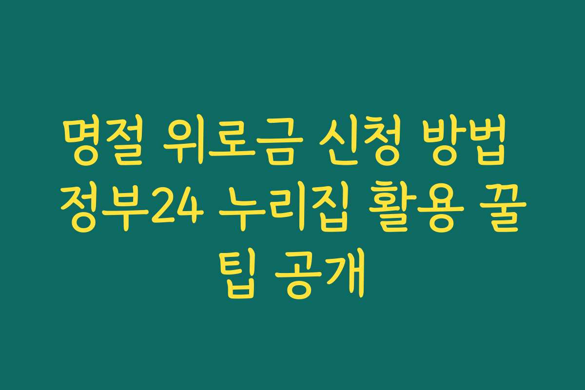 명절 위로금 신청 방법 정부24 누리집 활용 꿀팁 공개