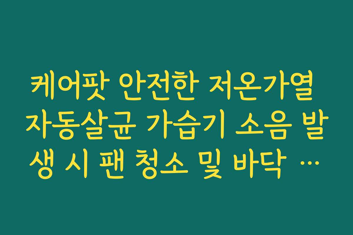 케어팟 안전한 저온가열 자동살균 가습기 소음 발생 시 팬 청소 및 바닥 수평 조절법