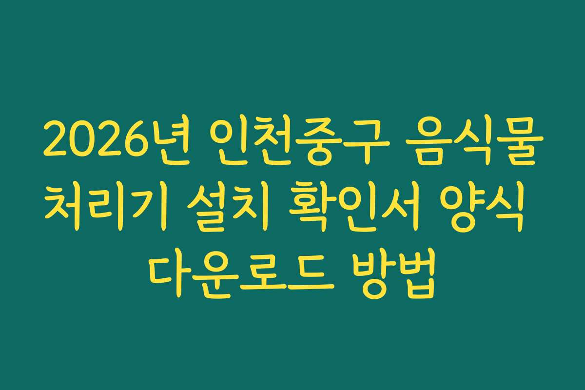 2026년 인천중구 음식물처리기 설치 확인서 양식 다운로드 방법