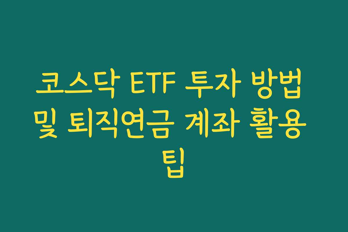 코스닥 ETF 투자 방법 및 퇴직연금 계좌 활용 팁