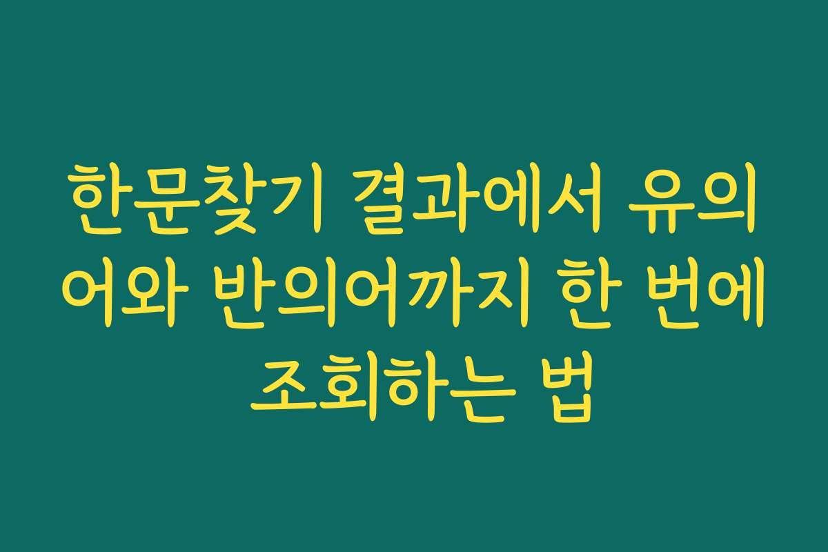 한문찾기 결과에서 유의어와 반의어까지 한 번에 조회하는 법