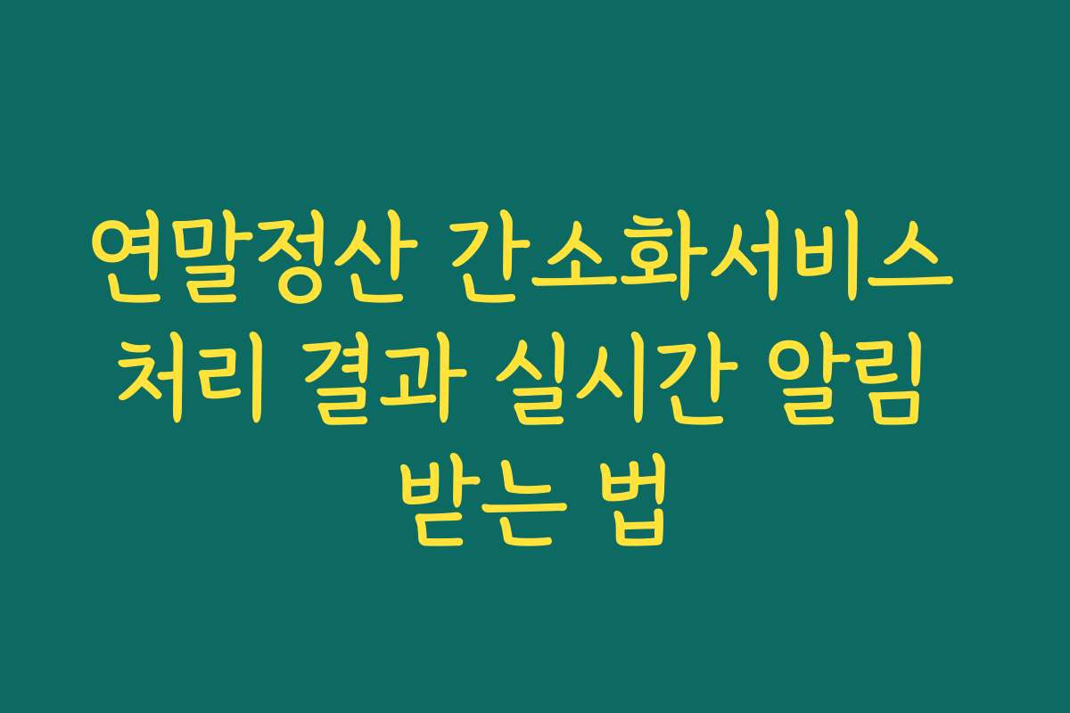 연말정산 간소화서비스 처리 결과 실시간 알림 받는 법