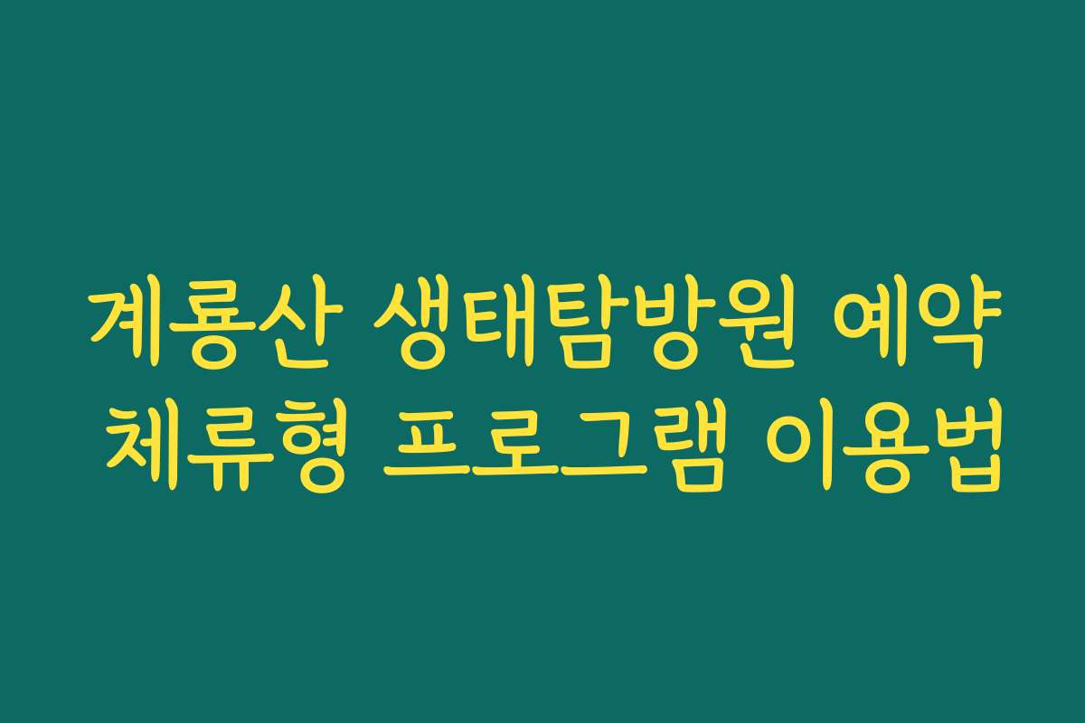 계룡산 생태탐방원 예약 체류형 프로그램 이용법