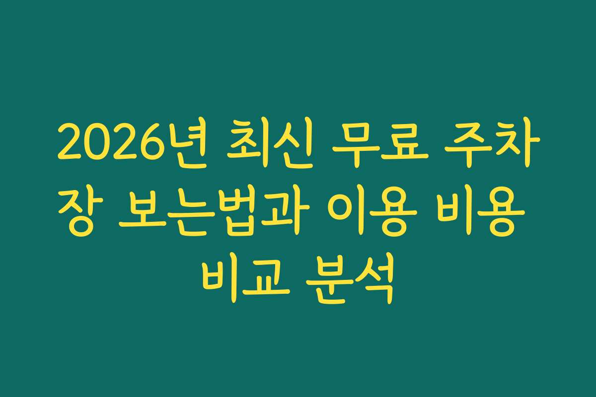2026년 최신 무료 주차장 보는법과 이용 비용 비교 분석