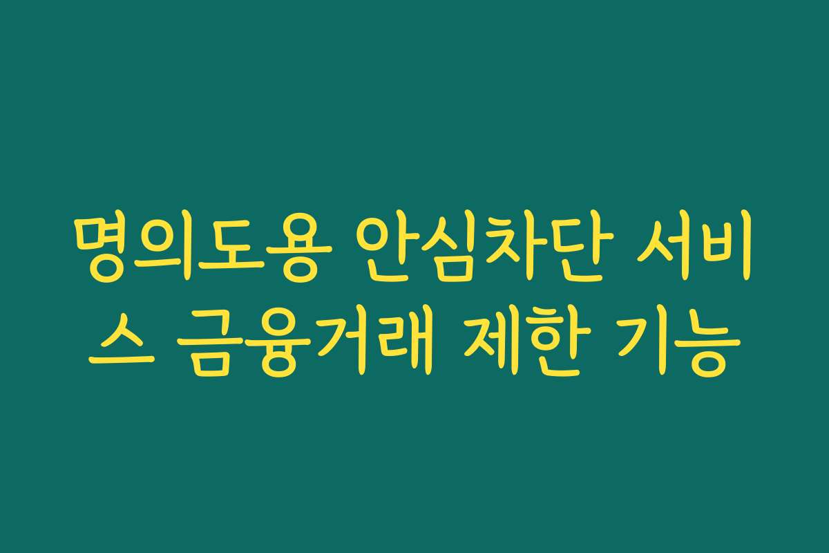 명의도용 안심차단 서비스 금융거래 제한 기능