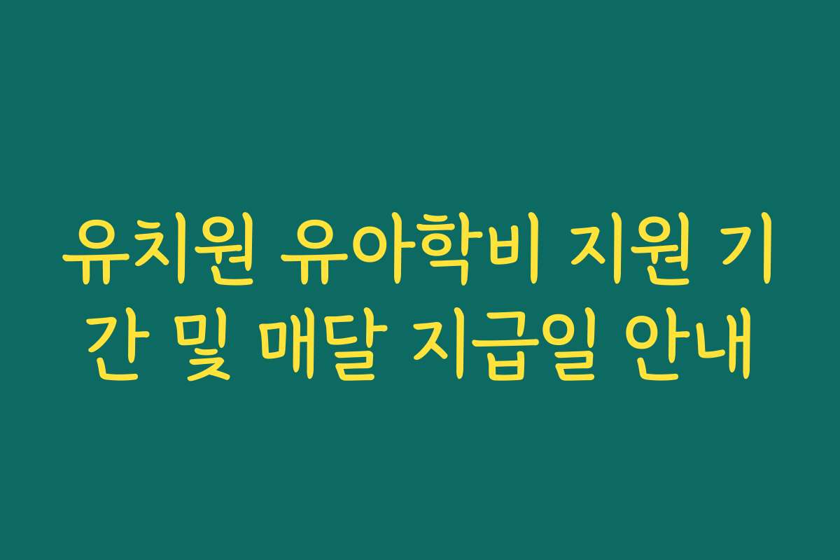 유치원 유아학비 지원 기간 및 매달 지급일 안내
