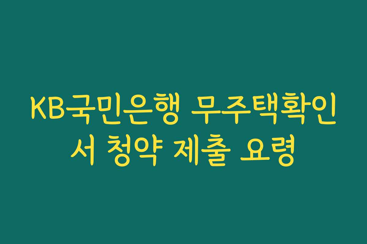 KB국민은행 무주택확인서 청약 제출 요령
