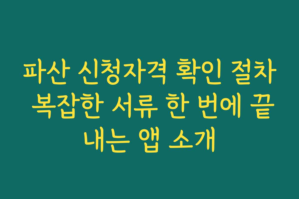 파산 신청자격 확인 절차 복잡한 서류 한 번에 끝내는 앱 소개