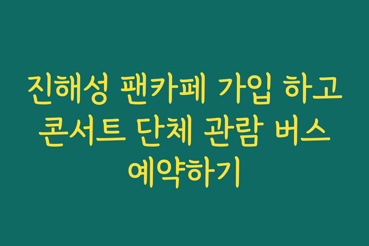 진해성 팬카페 가입 하고 콘서트 단체 관람 버스 예약하기