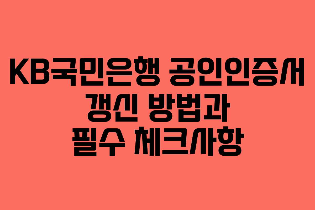 KB국민은행 공인인증서 갱신 방법과 필수 체크사항