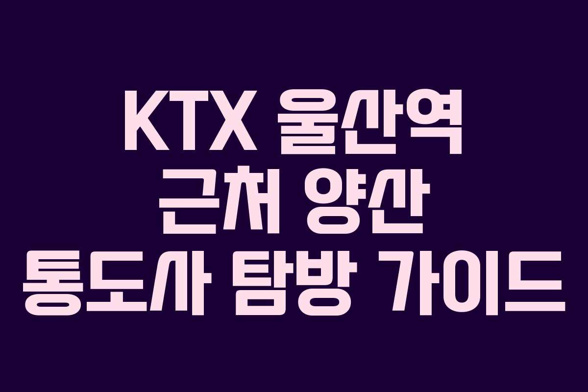 KTX 울산역 근처 양산 통도사 탐방 가이드