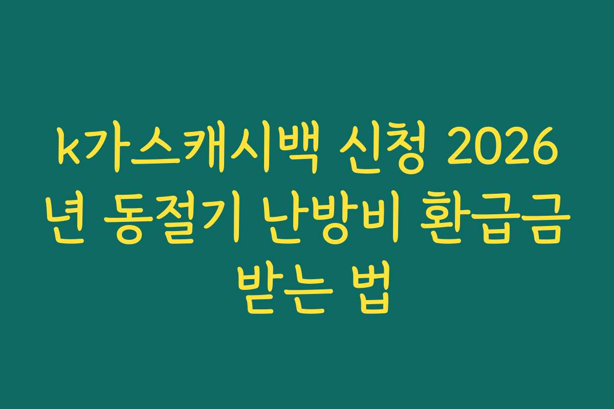 k가스캐시백 신청 2026년 동절기 난방비 환급금 받는 법