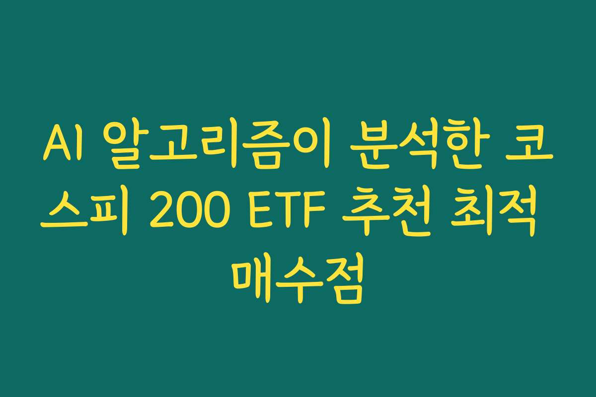AI 알고리즘이 분석한 코스피 200 ETF 추천 최적 매수점