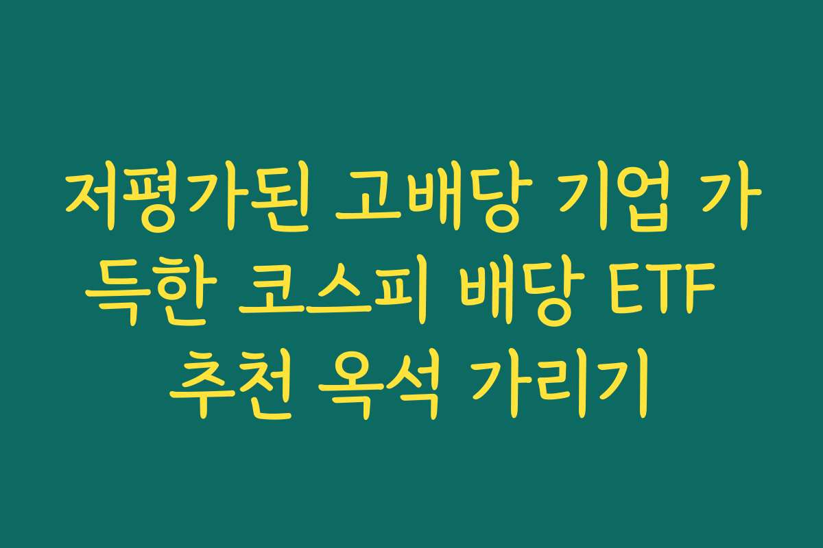 저평가된 고배당 기업 가득한 코스피 배당 ETF 추천 옥석 가리기