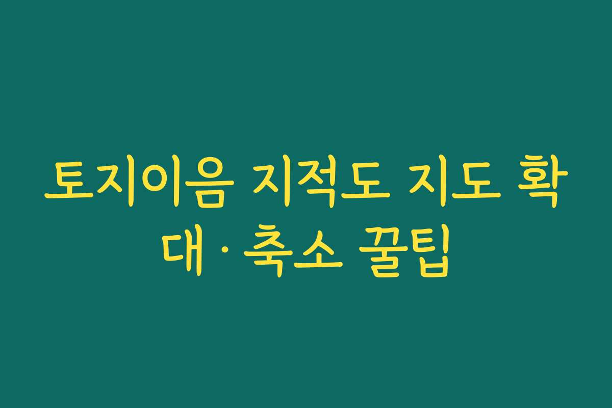 토지이음 지적도 지도 확대·축소 꿀팁