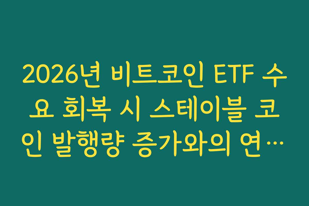 2026년 비트코인 ETF 수요 회복 시 스테이블 코인 발행량 증가와의 연결 고리