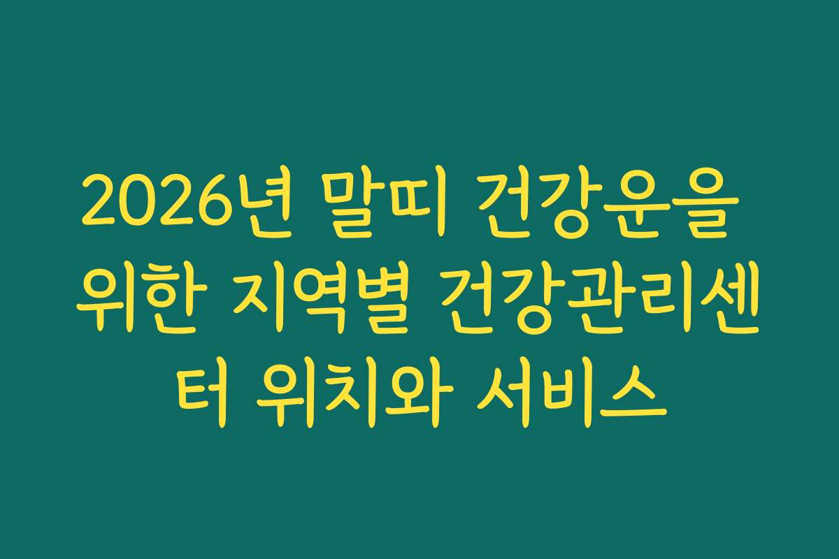 2026년 말띠 건강운을 위한 지역별 건강관리센터 위치와 서비스