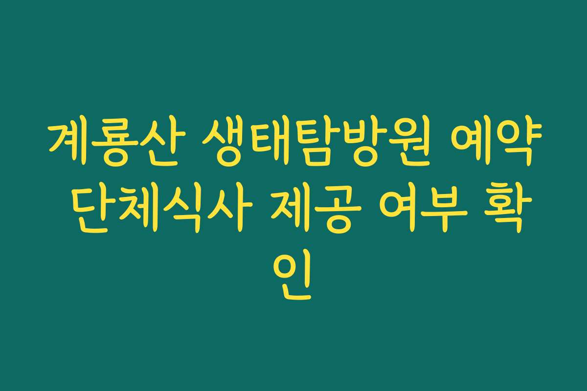 계룡산 생태탐방원 예약 단체식사 제공 여부 확인