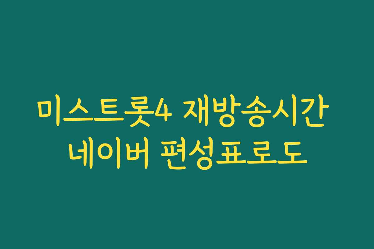 미스트롯4 재방송시간 네이버 편성표로도