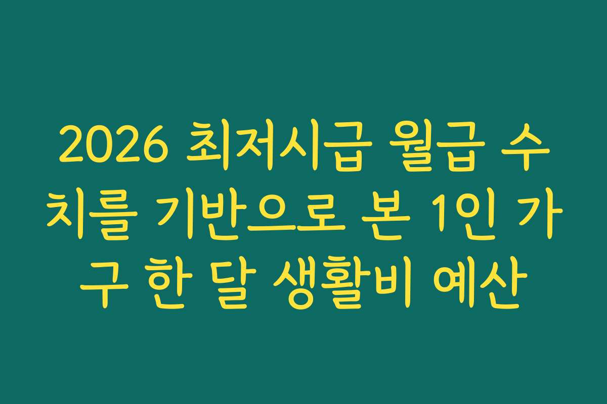 2026 최저시급 월급 수치를 기반으로 본 1인 가구 한 달 생활비 예산