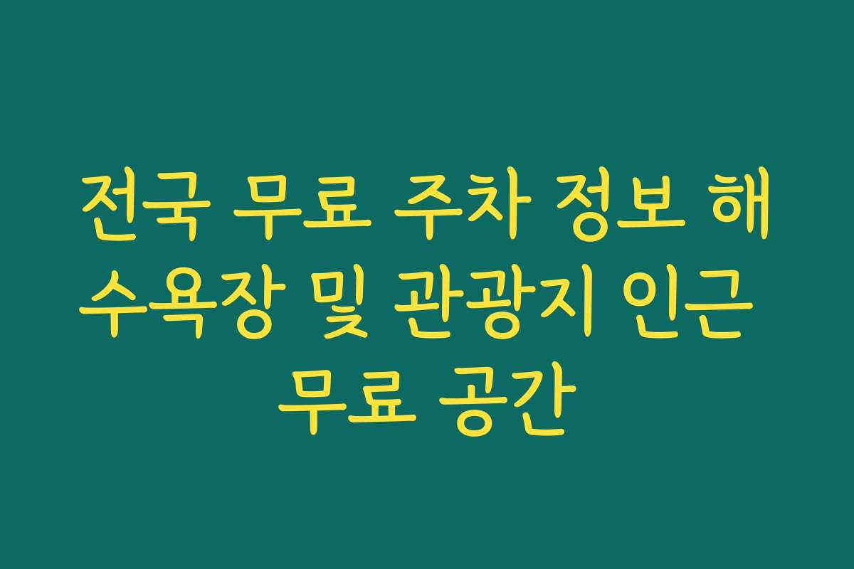 전국 무료 주차 정보 해수욕장 및 관광지 인근 무료 공간