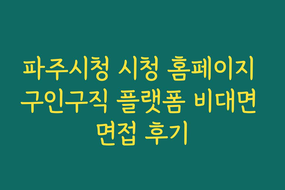 파주시청 시청 홈페이지 구인구직 플랫폼 비대면 면접 후기