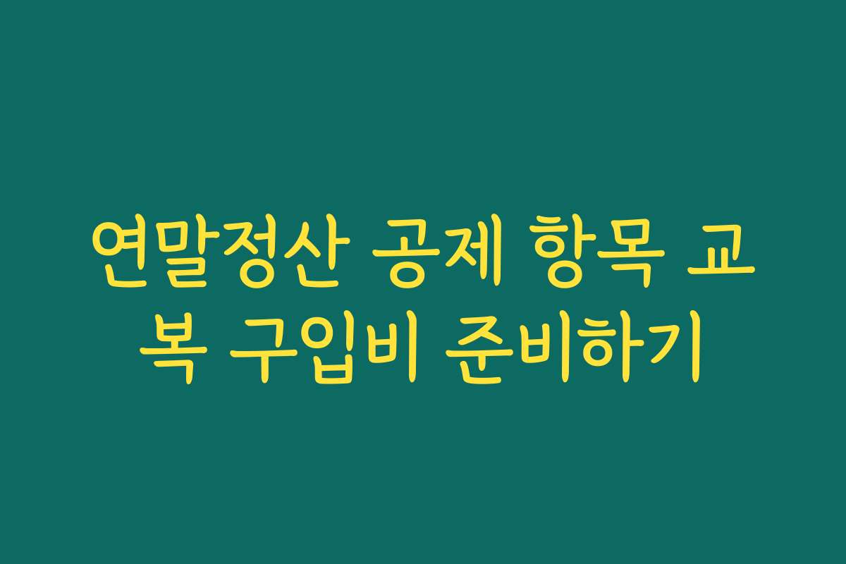 연말정산 공제 항목 교복 구입비 준비하기