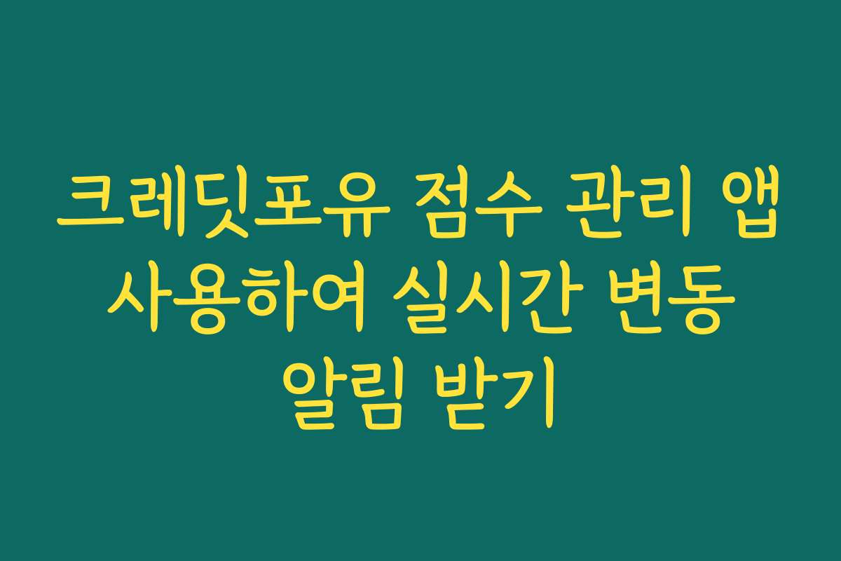 크레딧포유 점수 관리 앱 사용하여 실시간 변동 알림 받기